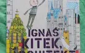 Książka autorstwa Andrea Beaty &bdquo;Ignaś Kitek, architekt&rdquo;.