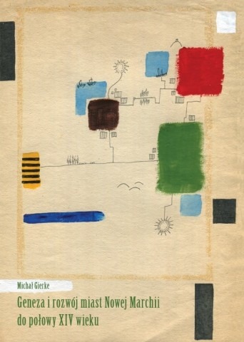Okładka książki &bdquo;Geneza i&nbsp;rozw&oacute;j miast Nowej Marchii do połowy XIV wieku&rdquo;