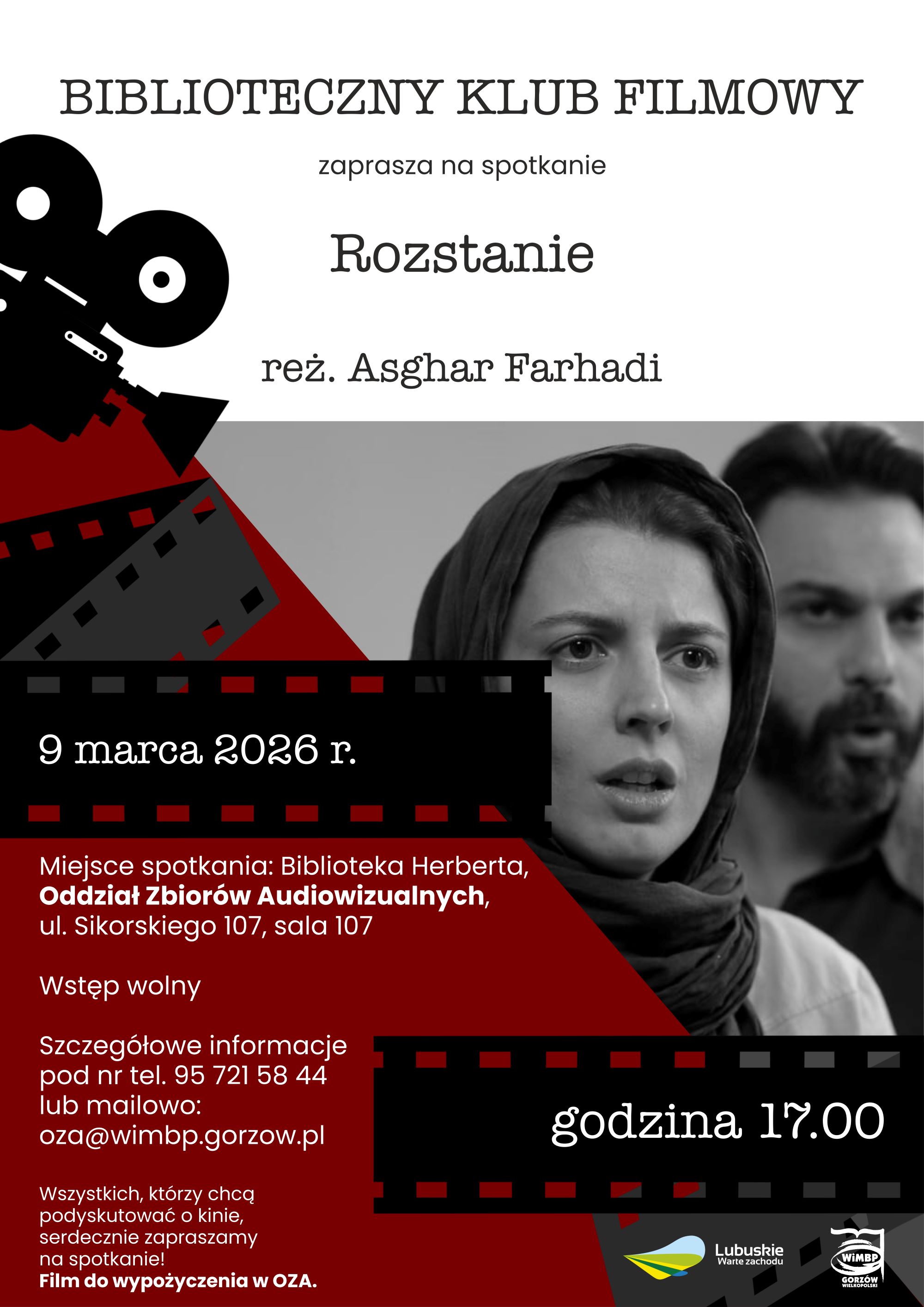 Plakat Bibliotecznego Klubu Filmowego zapraszający na&nbsp;spotkanie poświęcone filmowi &bdquo;Rozstanie&rdquo; w&nbsp;reżyserii Asghara Farhadiego. Na plakacie czarno-białe zdjęcie kobiety w&nbsp;chuście oraz&nbsp;stojącego za nią mężczyzny. Podano numer telefonu 957215844 i&nbsp;adres e-mail oza@wimbp.gorzow.pl do kontaktu. Tekst: wszyscy, ktorzy chcą podyskutować o&nbsp;kinie, serdecznie zapraszamy na&nbsp;spotkanie! Film do wypozyczenia w&nbsp;OZA. Na dole logotypy instytucji, w&nbsp;tym &bdquo;Lubuskie Warte zachodu&rdquo; oraz&nbsp;WiMBP w&nbsp;Gorzowie Wielkopolskim. Informacje organizacyjne jak poniżej.