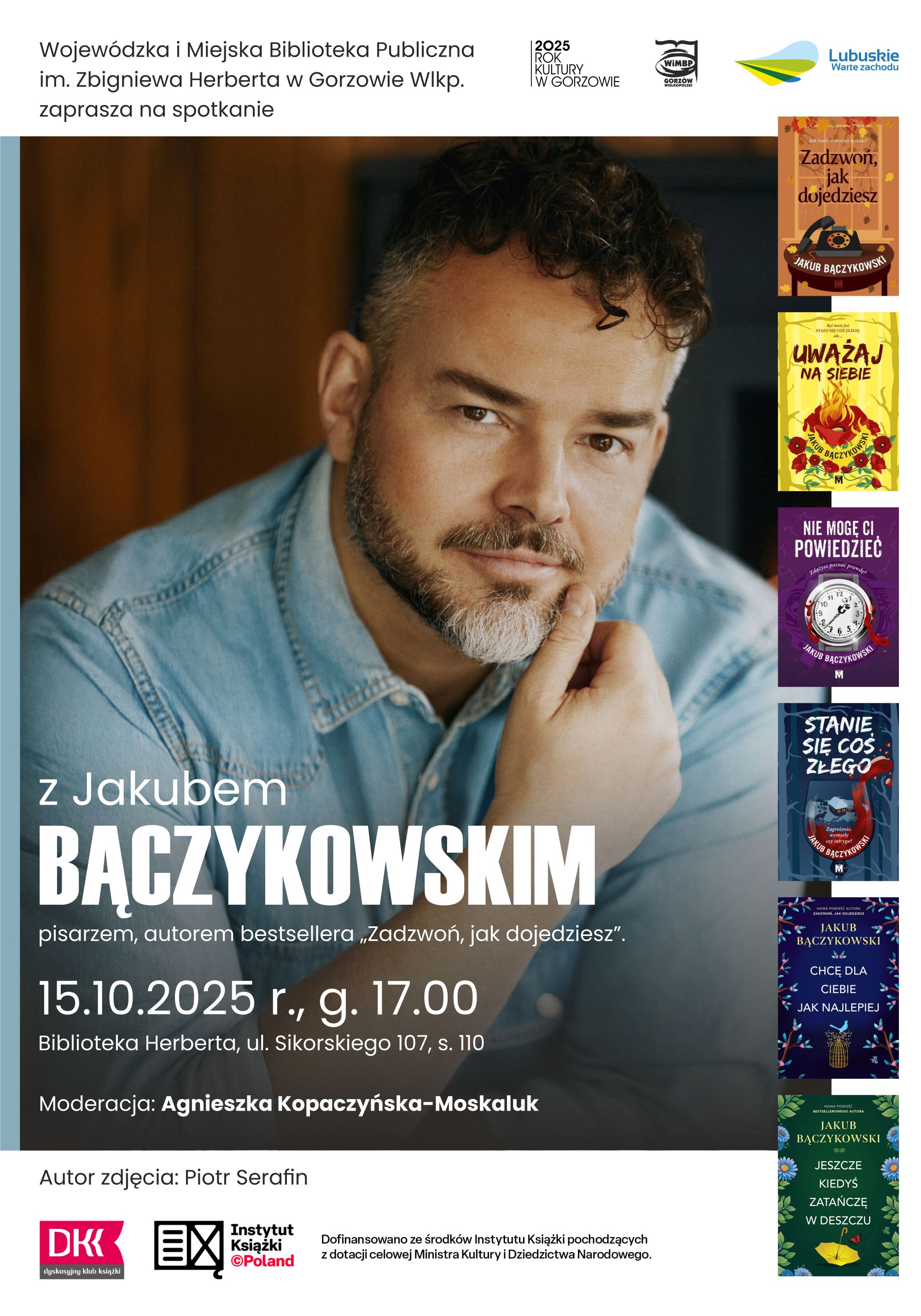 Plakat informacyjny. W centralnej części znajduje się kolorowe zdjęcie mężczyzny o&nbsp;kręconych, ciemnych włosach i&nbsp;kr&oacute;tkiej brodzie, wspierającego brodę na&nbsp;dłoni. Ma na&nbsp;sobie jasnoniebieską koszulę. Po prawej stronie zdjęcia widoczne są okładki książek. Na g&oacute;rze plakatu znajduje się logo "2025 Rok Kultury w&nbsp;Gorzowie", logo wojew&oacute;dztwa lubuskiego oraz&nbsp;WiMBP, oraz&nbsp;napis: "Wojew&oacute;dzka i&nbsp;Miejska Biblioteka Publiczna im. Zbigniewa Herberta w&nbsp;Gorzowie Wlkp. zaprasza na&nbsp;spotkanie".  Centralna część plakatu zawiera tekst jak poniżej. Na dole: "Autor zdjęcia: Piotr Serafin" oraz&nbsp;logotypy DKK i&nbsp;Instytut Książki.