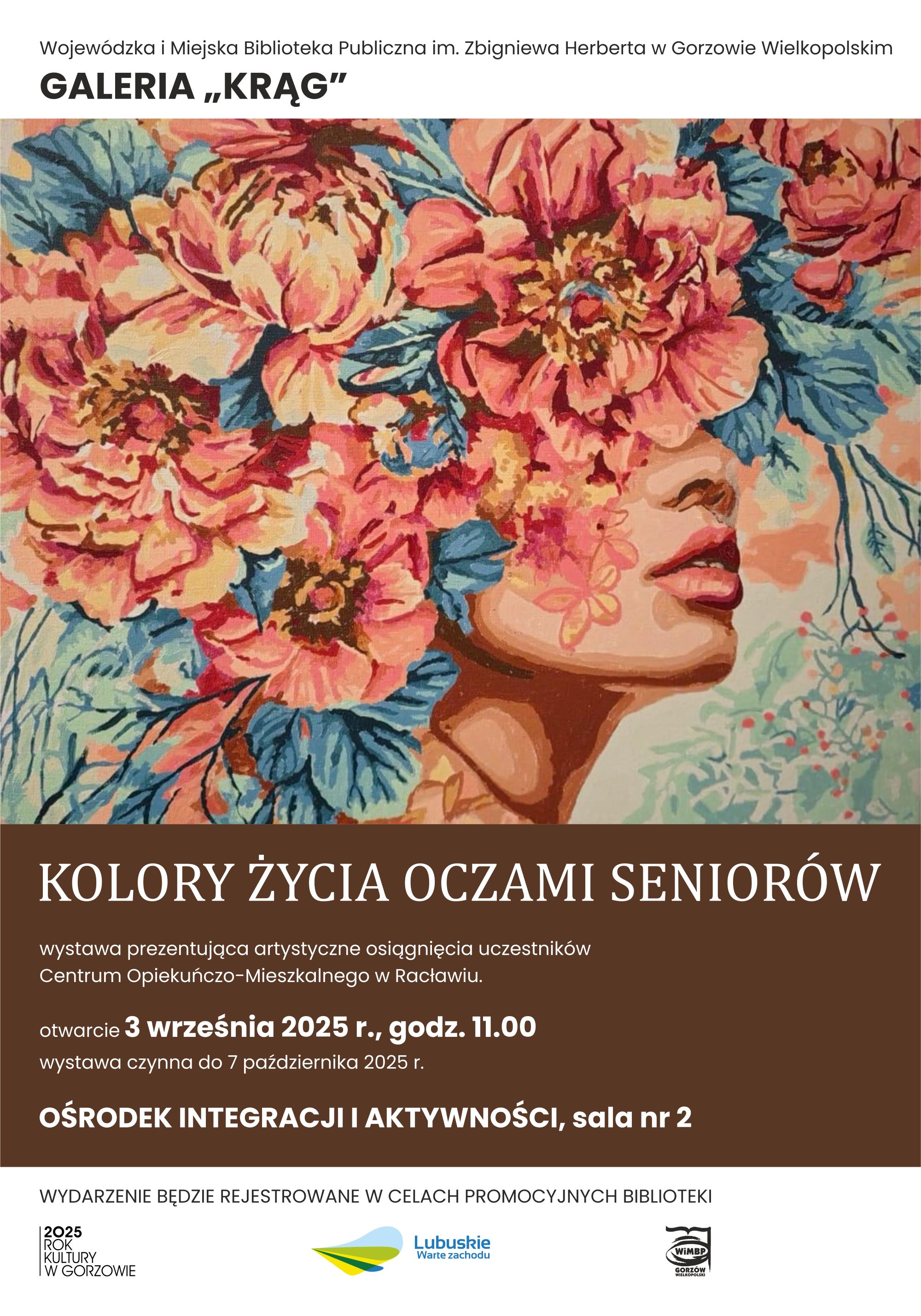 Plakat promujący wystawę artystyczną. Na środku znajduje się kolorowa grafika przedstawiająca profil kobiety, kt&oacute;rej włosy przeradzają się w&nbsp;duże, barwne kwiaty w&nbsp;odcieniach czerwieni, pomarańczu i&nbsp;niebieskiego.  Powyżej znajdują się napisy: "Wojew&oacute;dzka i&nbsp;Miejska Biblioteka Publiczna im. Zbigniewa Herberta w&nbsp;Gorzowie Wielkopolskim GALERIA &bdquo;KRĄG&rdquo;".  Poniżej ilustracji, na&nbsp;brązowym tle, biały napis: "Kolory życia oczami senior&oacute;w wystawa prezentująca artystyczne osiągnięcia uczestnik&oacute;w Centrum Opiekuńczo-Mieszkalnego w&nbsp;Racławiu. otwarcie 3 września 2025 r., godz. 11.00 wystawa czynna do 7 października 2025 r. OŚRODEK INTEGRACJI I AKTYWNOŚCI, sala nr 2"  Na dole widnieje informacja, że&nbsp;wydarzenie będzie rejestrowane w&nbsp;celach promocyjnych biblioteki oraz&nbsp;logotypy organizator&oacute;w.