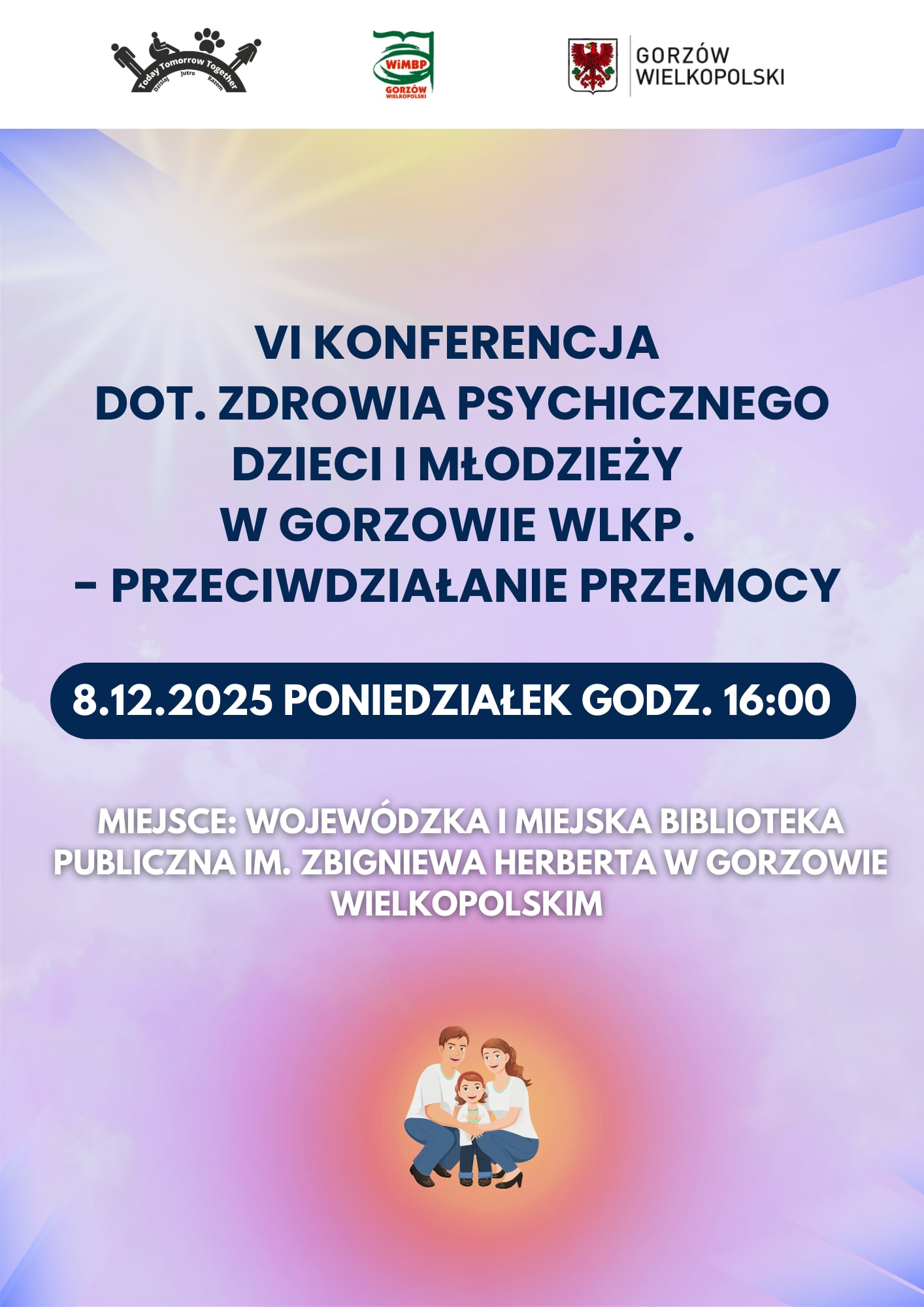 Plakat promujący VI Konferencję dotyczącą Zdrowia Psychicznego Dzieci i&nbsp;Młodzieży w&nbsp;Gorzowie Wlkp.: &bdquo;Przeciwdziałanie przemocy.&rdquo; W g&oacute;rnej części znajdują się logotypy partner&oacute;w wydarzenia. Tło plakatu jest jasnor&oacute;żowe, z&nbsp;widoczną na&nbsp;dole grafiką przedstawiającą uśmiechniętą rodzinę. Na środku umieszczono datę wydarzenia: 8 grudnia 2025 r., poniedziałek, godzina 16.00. Na dole widnieje informacja o&nbsp;miejscu konferencji: Wojew&oacute;dzka i&nbsp;Miejska Biblioteka Publiczna im. Zbigniewa Herberta w&nbsp;Gorzowie Wielkopolskim.