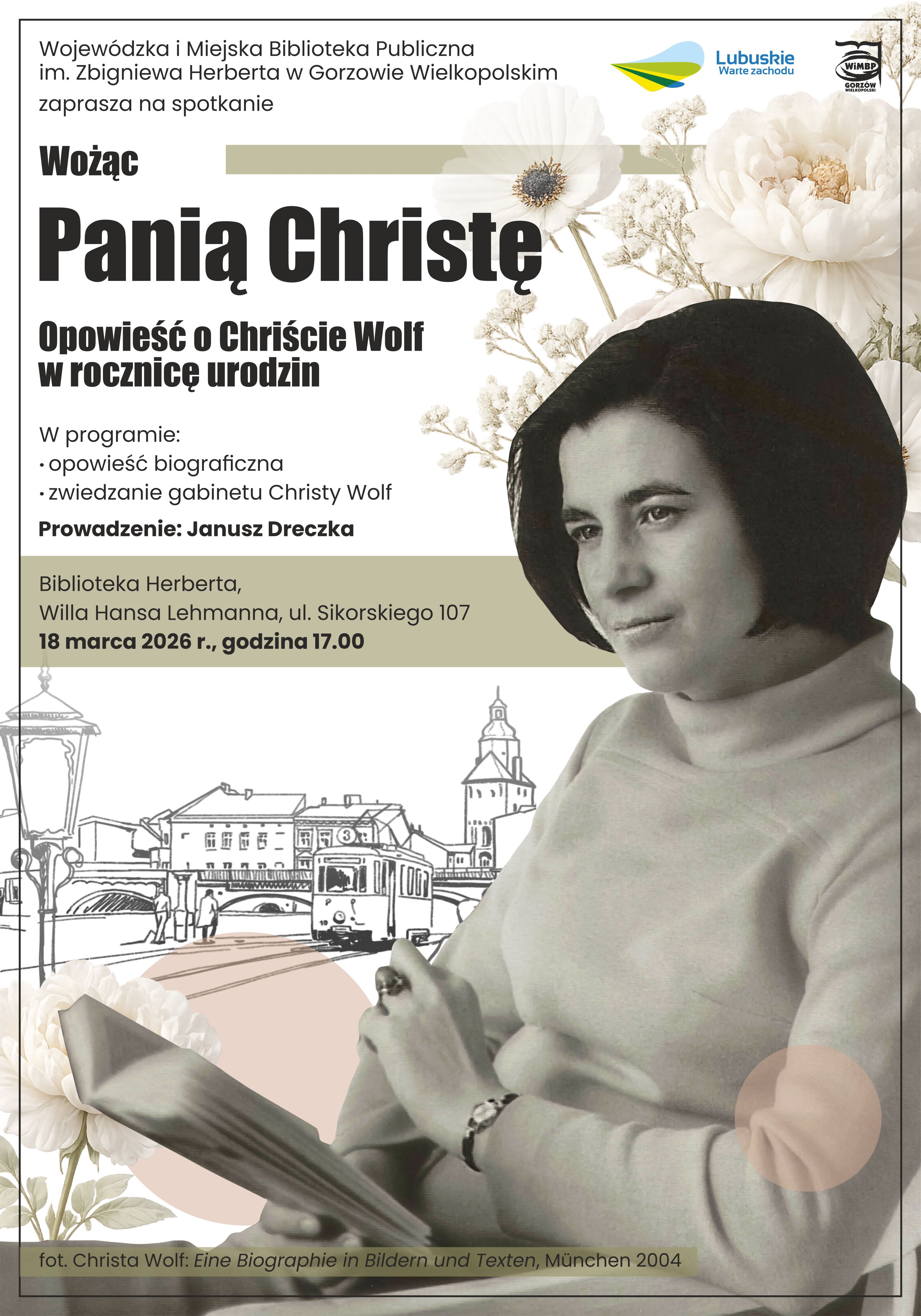 Plakat wydarzenia bibliotecznego. Centralnie umieszczony jest duży tytuł &bdquo;Wożąc Panią Christę&rdquo;. Po prawej stronie plakatu znajduje się czarno-biała fotografia kobiety trzymającej otwartą książkę i&nbsp;patrzącej w&nbsp;stronę obiektywu. Tło plakatu utrzymane jest w&nbsp;jasnej, stonowanej kolorystyce i&nbsp;łączy motywy kwiatowe z&nbsp;rysunkowym pejzażem miejskim, na&nbsp;kt&oacute;rym widoczny jest tramwaj.  Na plakacie zamieszczono informacje o&nbsp;wydarzeniu organizowanym przez Wojew&oacute;dzką i&nbsp;Miejską Bibliotekę Publiczną im. Zbigniewa Herberta w&nbsp;Gorzowie Wielkopolskim &ndash; zaproszenie na&nbsp;spotkanie &bdquo;Wożąc Panią Christę&rdquo;, poświęcone Chriście Wolf w&nbsp;rocznicę jej urodzin. W programie zapowiedziano opowieść biograficzną oraz&nbsp;zwiedzanie gabinetu Christy Wolf. Spotkanie poprowadzi Janusz Dreczka. Podano miejsce wydarzenia: Biblioteka Herberta, Willa Hansa Lehmanna, ul. Sikorskiego 107, oraz&nbsp;datę i&nbsp;godzinę: 18 marca 2026 roku, godzina 17.00. Na dole plakatu znajduje się podpis źr&oacute;dła fotografii. W prawym g&oacute;rnym rogu widoczne są logotypy.