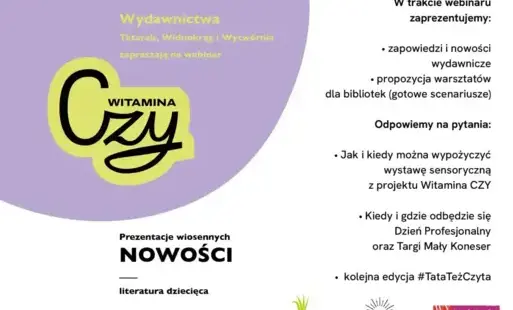 Plakat o tereści: Wydawnictwa Tatarak, Widnokrąg i Wytwórnia zapraszają na webinar Witamina Czy Prezentacje wiosennych nowości - literatura dziecięca. W trakcie webinaru zaprezentujemy: zapowiedzi i nowości wydawnicze, propozycja warsztatów dla bibliotek 