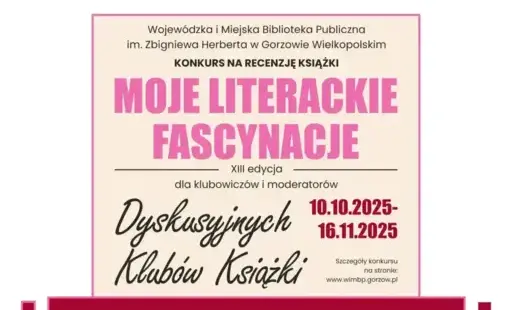 Plakat promujący wydarzenie o treści; Wojewódzka i Miejska Biblioteka Publiczna im. Zbiniewa Herberta w Gorzowie Wielkopolskim. Konkurs na recenzję książki Moje Literackie Fascynacje XIII edycja dla klubowiczów i moderatorów Dyskusyjnych Klubów Książki 10